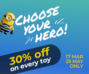 Choose Your Hero — 30% Off On Every Toy 17 Mar - 25 May Only